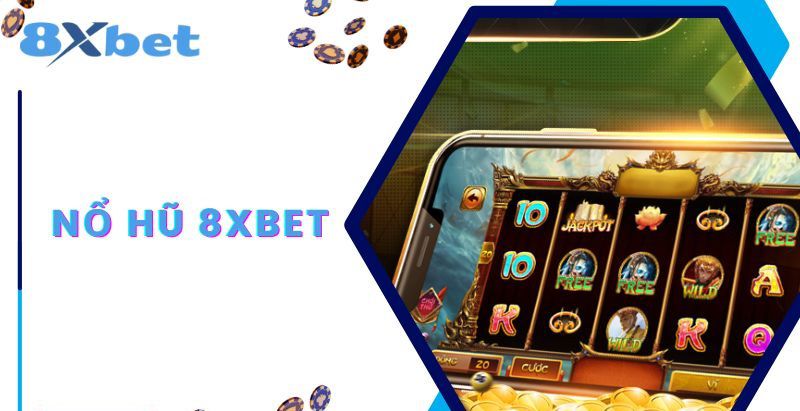 Nổ Hũ 8Xbet - Quay Hũ Trúng Jackpot Đổi Đời Ngay 1 Đôi nét về nổ hũ 8xbet